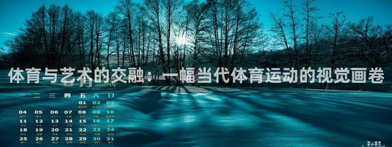 三亿体育网页版：体育与艺术的交融：一幅当代体育运动的视觉画卷